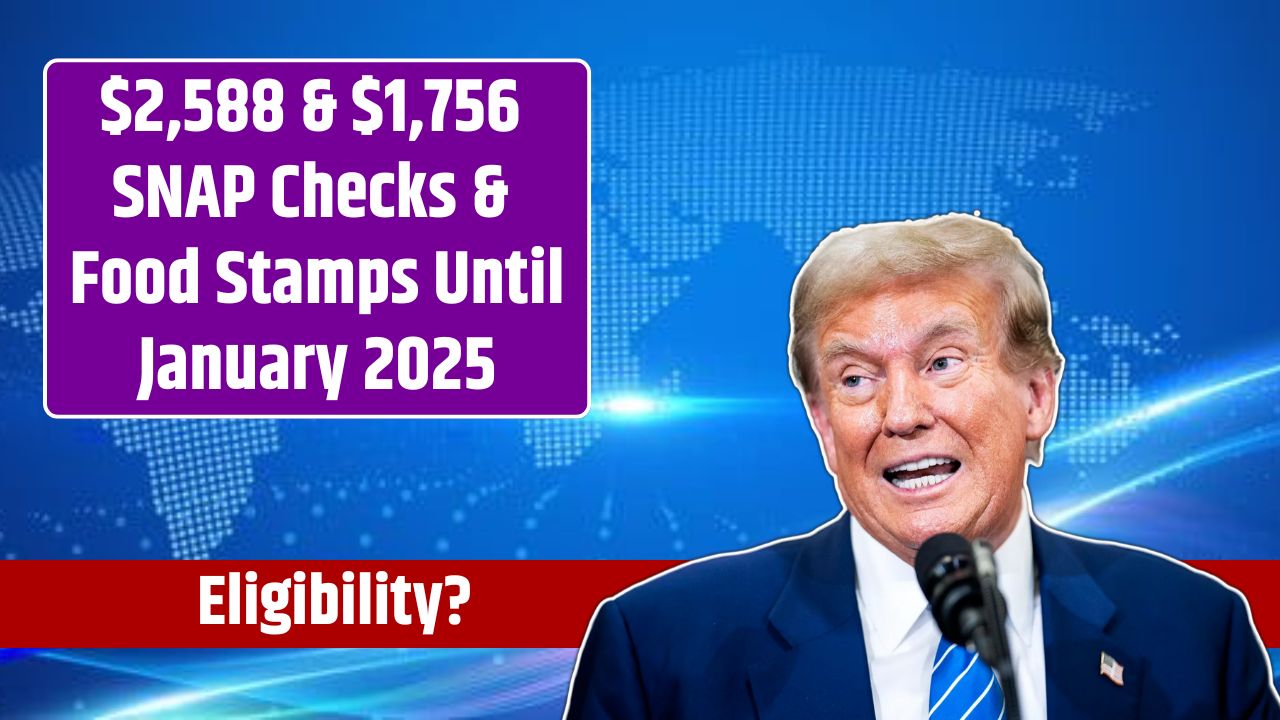 $2,588 & $1,756 SNAP Checks & Food Stamps Until January 2025