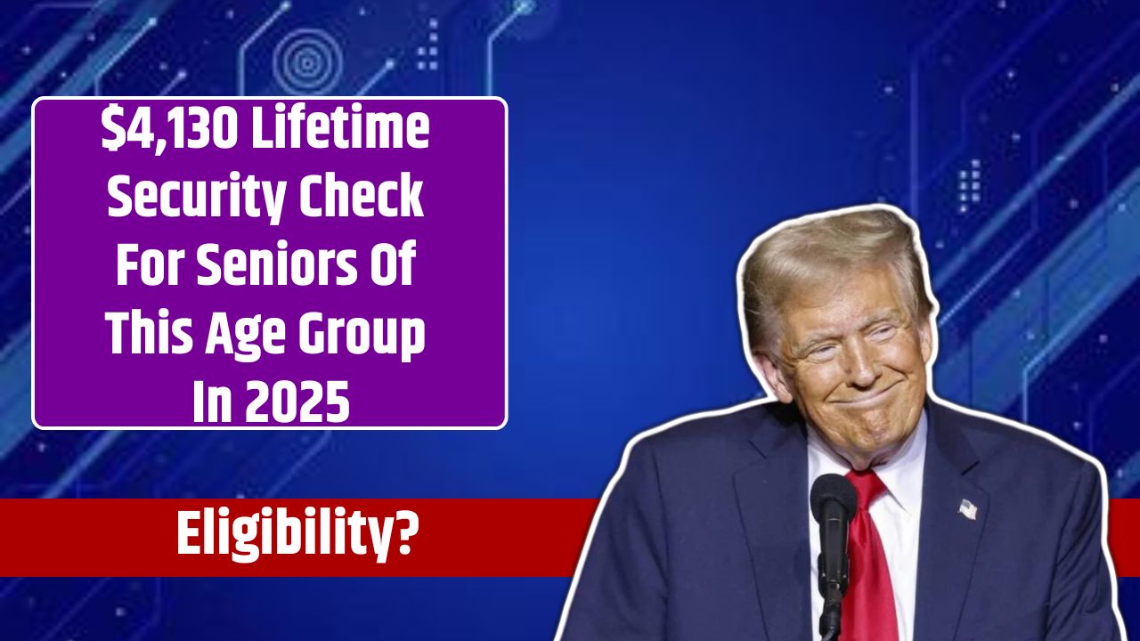 $4,130 Lifetime Security Check For Seniors Of This Age Group In 2025