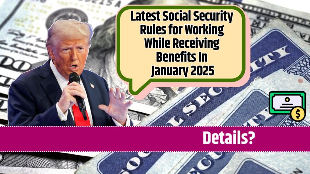 Latest Social Security Rules for Working While Receiving Benefits In